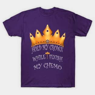 Hold My Crown While I Finish My Chemo T-Shirt